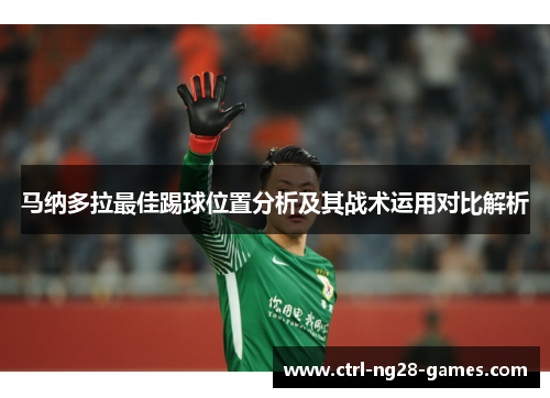 马纳多拉最佳踢球位置分析及其战术运用对比解析