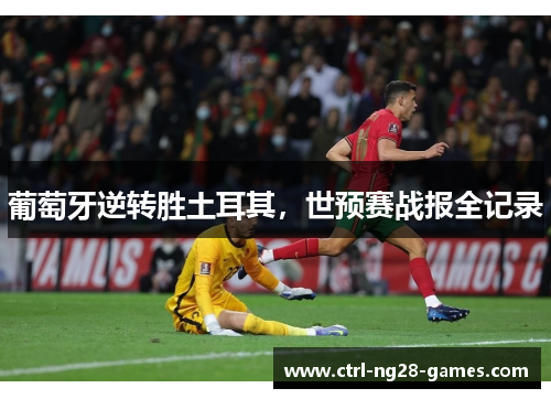 葡萄牙逆转胜土耳其,世预赛战报全记录 葡萄牙逆转胜土耳其,世预赛战报全记录