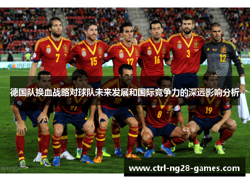 德国队换血战略对球队未来发展和国际竞争力的深远影响分析