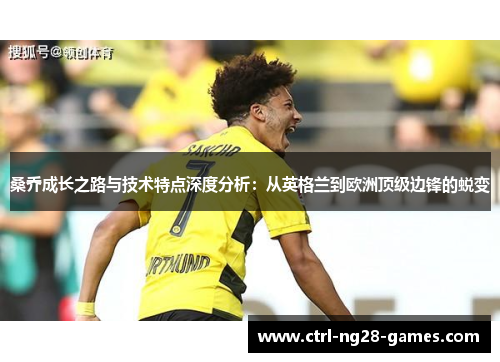桑乔成长之路与技术特点深度分析：从英格兰到欧洲顶级边锋的蜕变