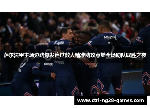 萨尔法甲主场边路爆发连过数人精准助攻点燃全场助队取胜之夜