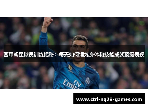 西甲明星球员训练揭秘：每天如何锤炼身体和技能成就顶级表现