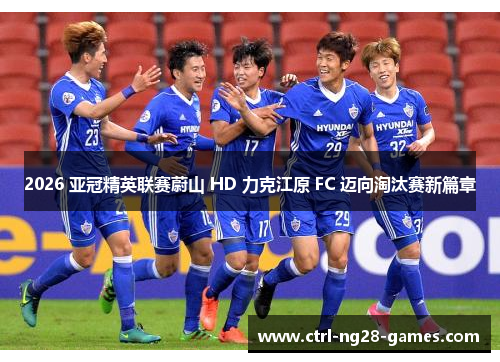 2026 亚冠精英联赛蔚山 HD 力克江原 FC 迈向淘汰赛新篇章 2026 亚冠精英联赛蔚山 HD 力克江原 FC 迈向淘汰赛新篇章